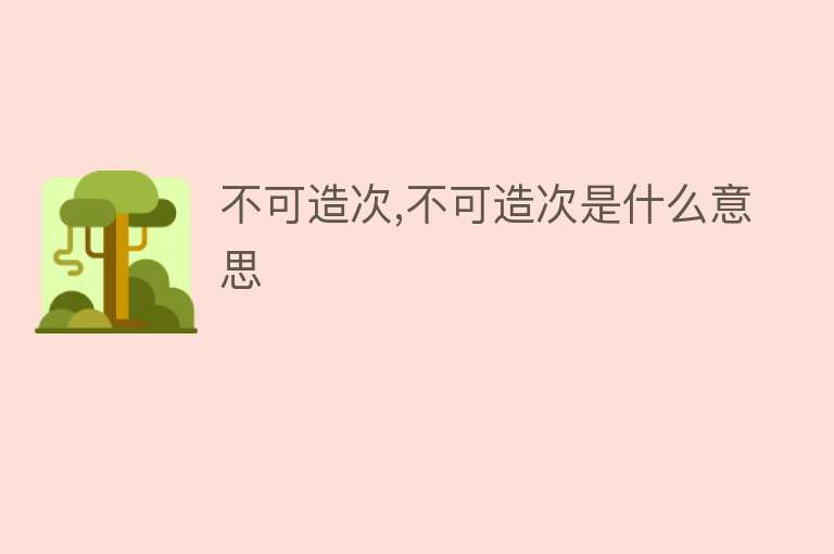 不可造次,不可造次是什么意思 