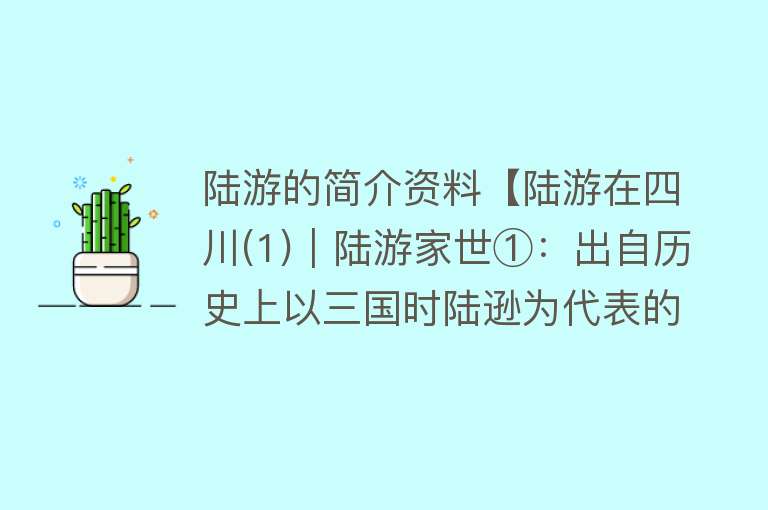 陆游的简介资料【陆游在四川(1)｜陆游家世①：出自历史上以三国时陆逊为代表的吴郡陆氏】