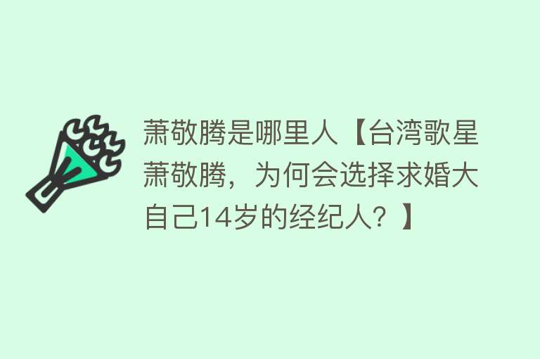 萧敬腾是哪里人【台湾歌星萧敬腾，为何会选择求婚大自己14岁的经纪人？】