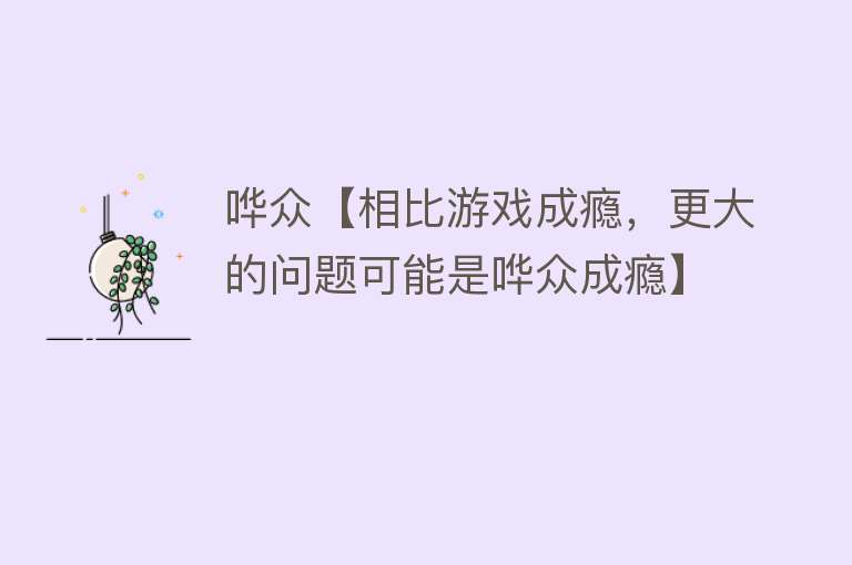 哗众【相比游戏成瘾，更大的问题可能是哗众成瘾】