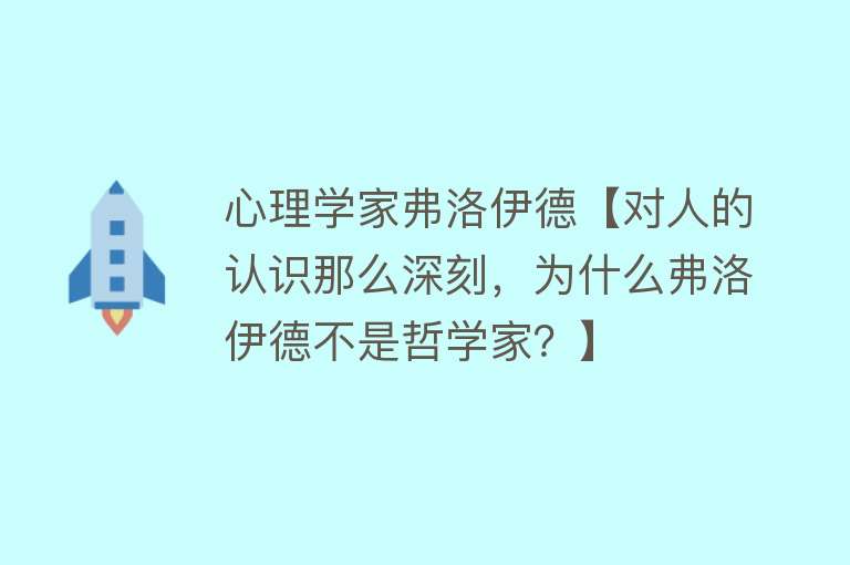 心理学家弗洛伊德【对人的认识那么深刻，为什么弗洛伊德不是哲学家？】