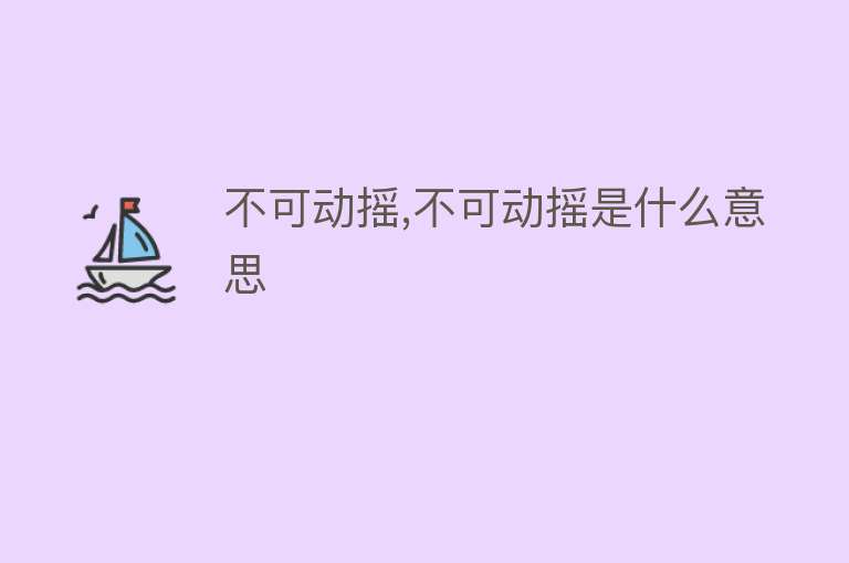 不可动摇,不可动摇是什么意思 