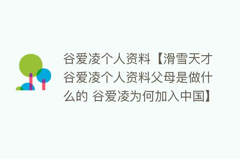 谷爱凌个人资料【滑雪天才谷爱凌个人资料父母是做什么的 谷爱凌为何加入中国】