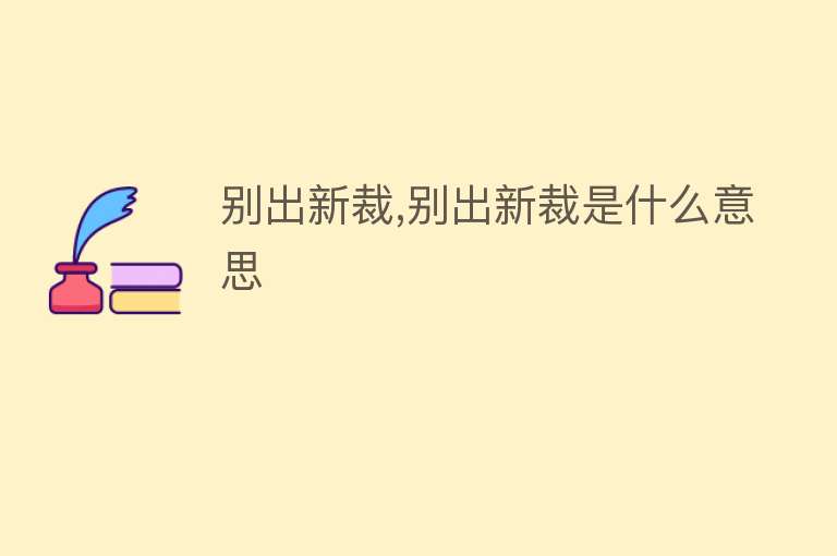 别出新裁,别出新裁是什么意思 