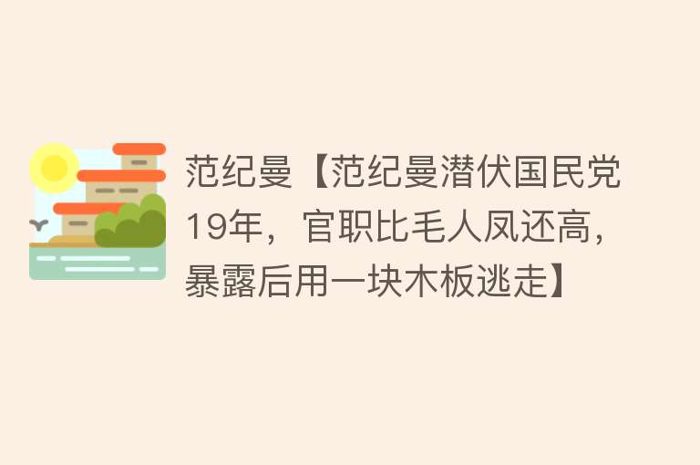 范纪曼【范纪曼潜伏国民党19年，官职比毛人凤还高，暴露后用一块木板逃走】