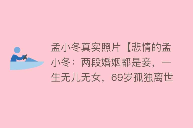 孟小冬真实照片【悲情的孟小冬：两段婚姻都是妾，一生无儿无女，69岁孤独离世】