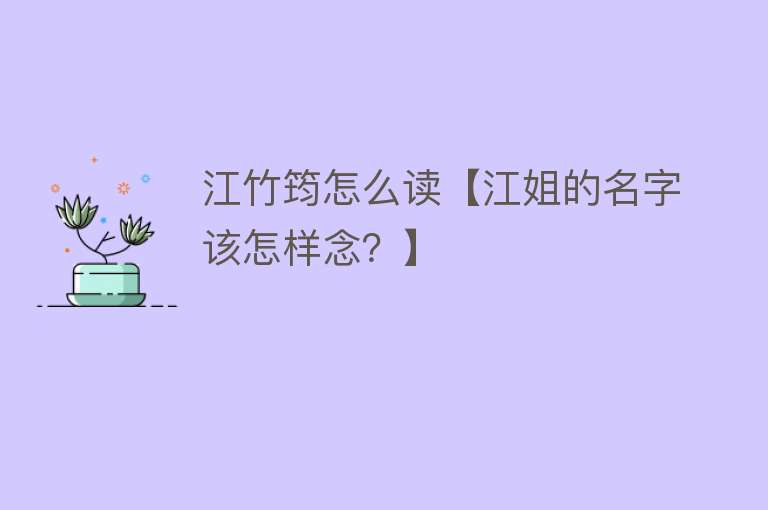 江竹筠怎么读【江姐的名字该怎样念？】