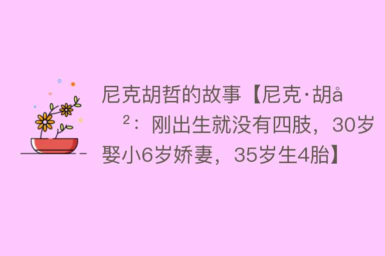 尼克胡哲的故事【尼克·胡哲：刚出生就没有四肢，30岁娶小6岁娇妻，35岁生4胎】