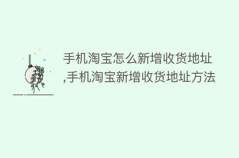 手机淘宝怎么新增收货地址,手机淘宝新增收货地址方法