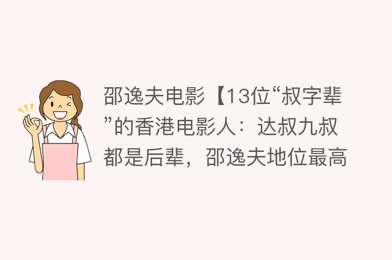 邵逸夫电影【13位“叔字辈”的香港电影人：达叔九叔都是后辈，邵逸夫地位最高】