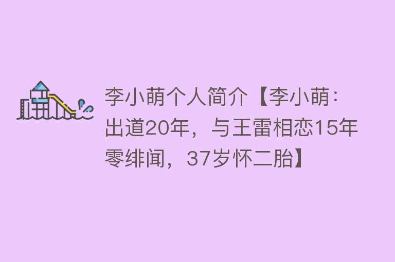 李小萌个人简介【李小萌：出道20年，与王雷相恋15年零绯闻，37岁怀二胎】