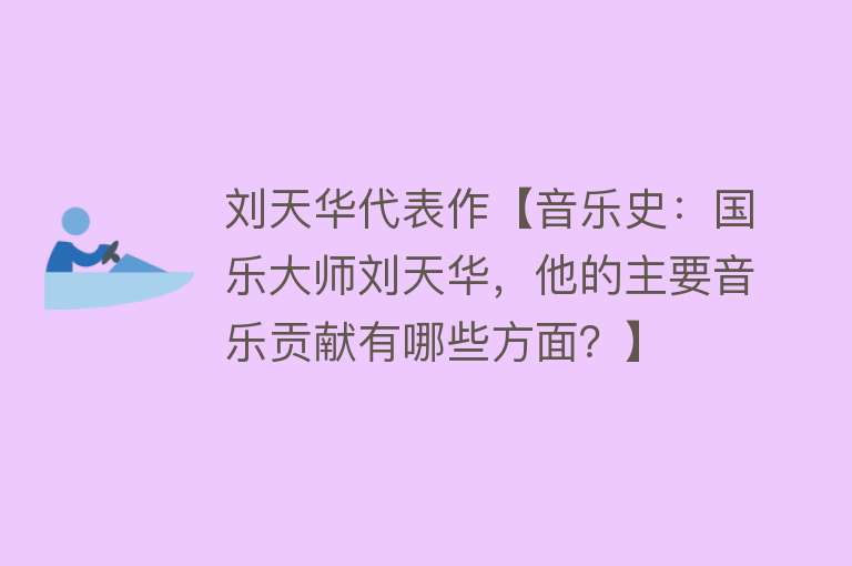 刘天华代表作【音乐史：国乐大师刘天华，他的主要音乐贡献有哪些方面？】