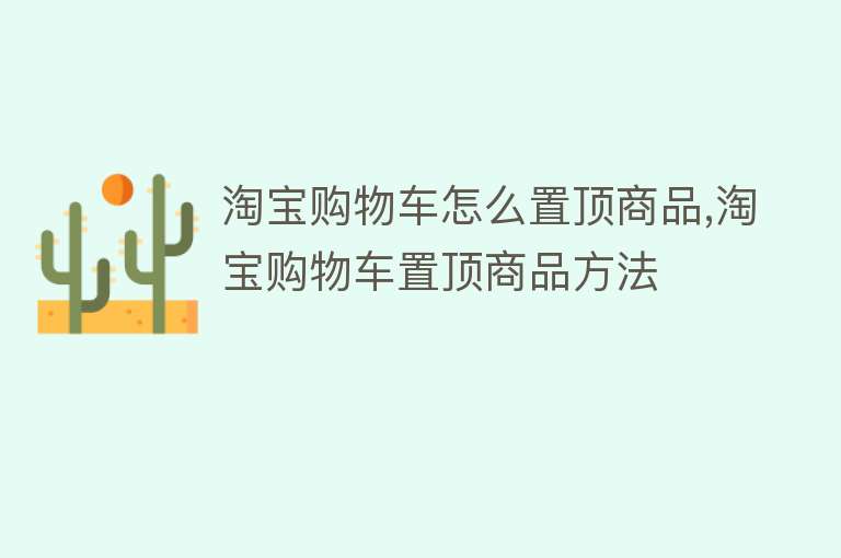 淘宝购物车怎么置顶商品,淘宝购物车置顶商品方法