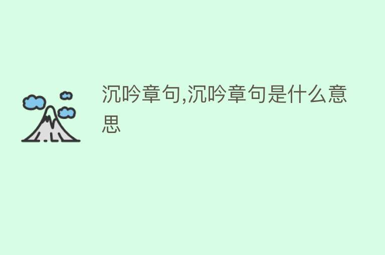 沉吟章句,沉吟章句是什么意思 