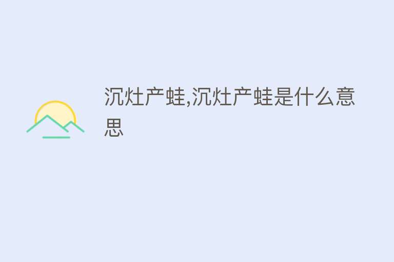 沉灶产蛙,沉灶产蛙是什么意思 