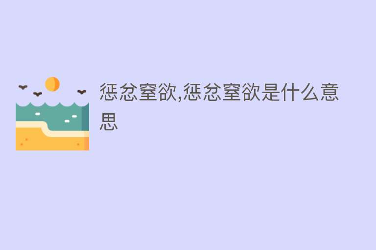 惩忿窒欲,惩忿窒欲是什么意思 