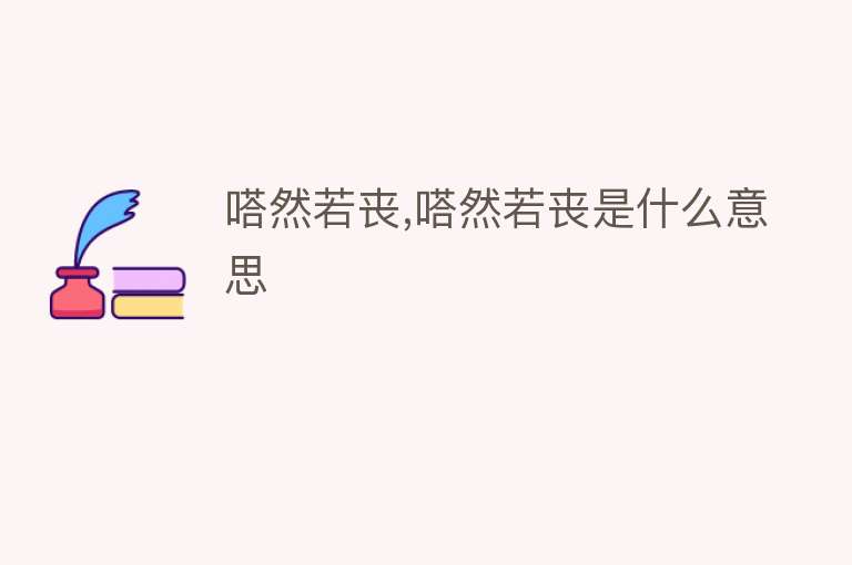 嗒然若丧,嗒然若丧是什么意思 