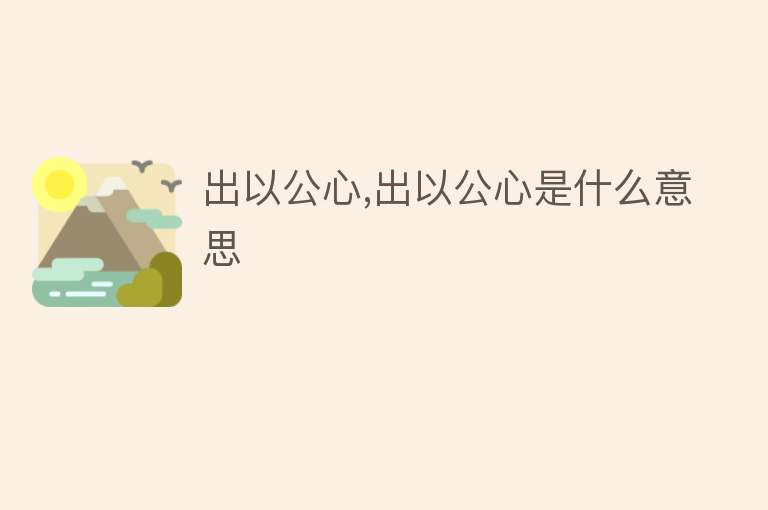 出以公心,出以公心是什么意思 