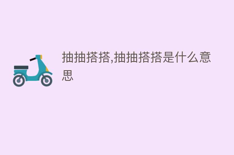 抽抽搭搭,抽抽搭搭是什么意思 