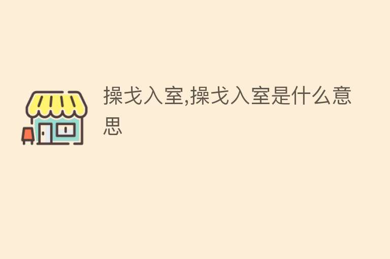 操戈入室,操戈入室是什么意思 