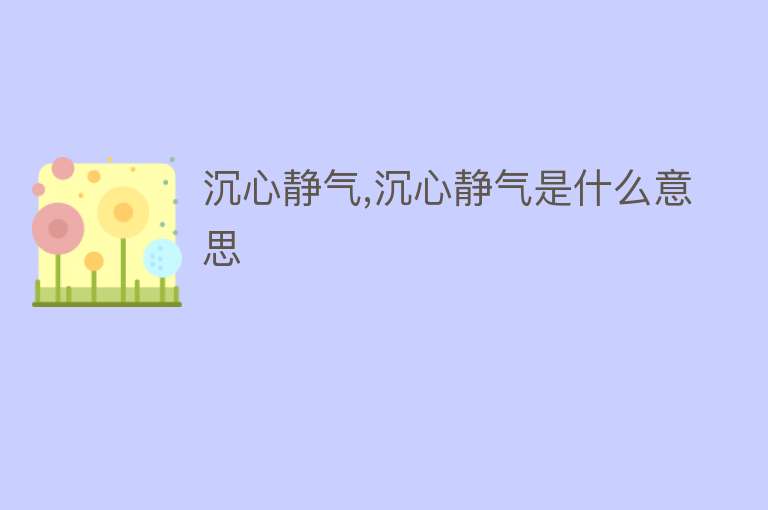 沉心静气,沉心静气是什么意思 