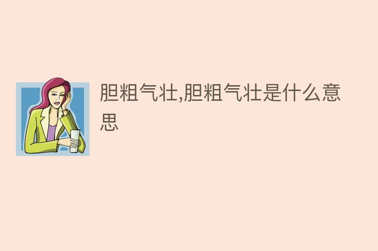 胆粗气壮,胆粗气壮是什么意思 