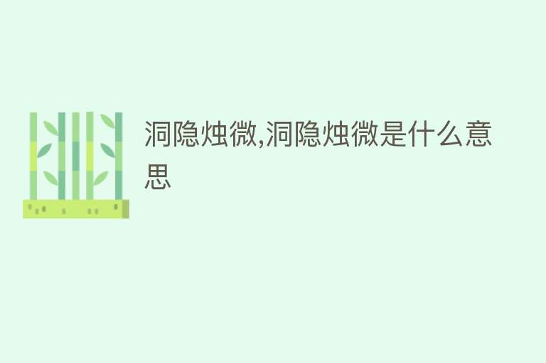 洞隐烛微,洞隐烛微是什么意思 