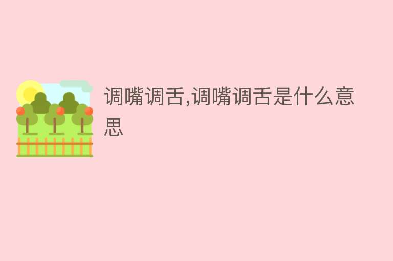 调嘴调舌,调嘴调舌是什么意思 