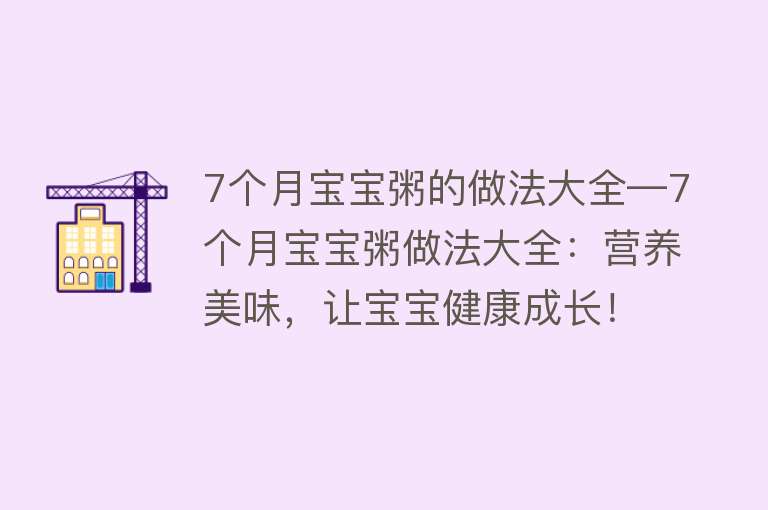 7个月宝宝粥的做法大全—7个月宝宝粥做法大全：营养美味，让宝宝健康成长！