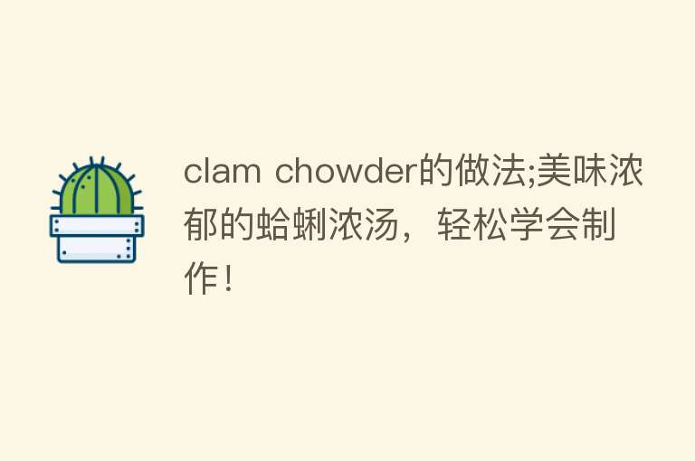 clam chowder的做法;美味浓郁的蛤蜊浓汤，轻松学会制作！ 