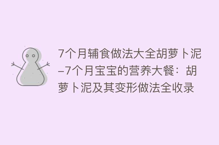 7个月辅食做法大全胡萝卜泥-7个月宝宝的营养大餐：胡萝卜泥及其变形做法全收录