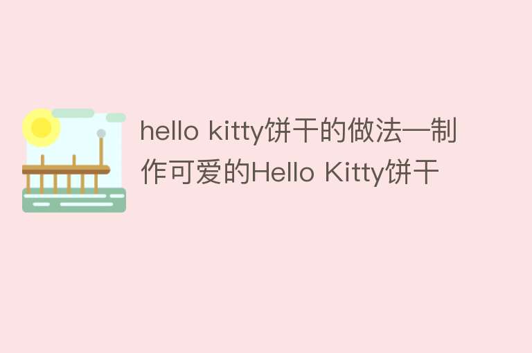 hello kitty饼干的做法—制作可爱的Hello Kitty饼干 