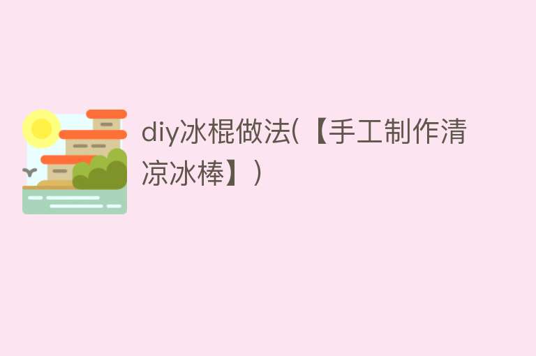 diy冰棍做法(【手工制作清凉冰棒】) 