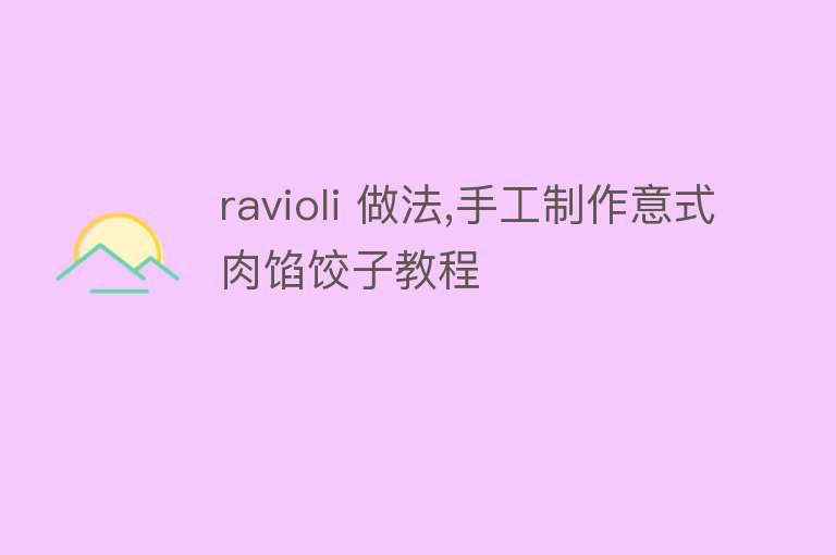 ravioli 做法,手工制作意式肉馅饺子教程