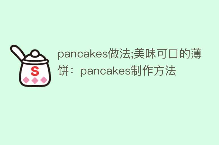 pancakes做法;美味可口的薄饼：pancakes制作方法