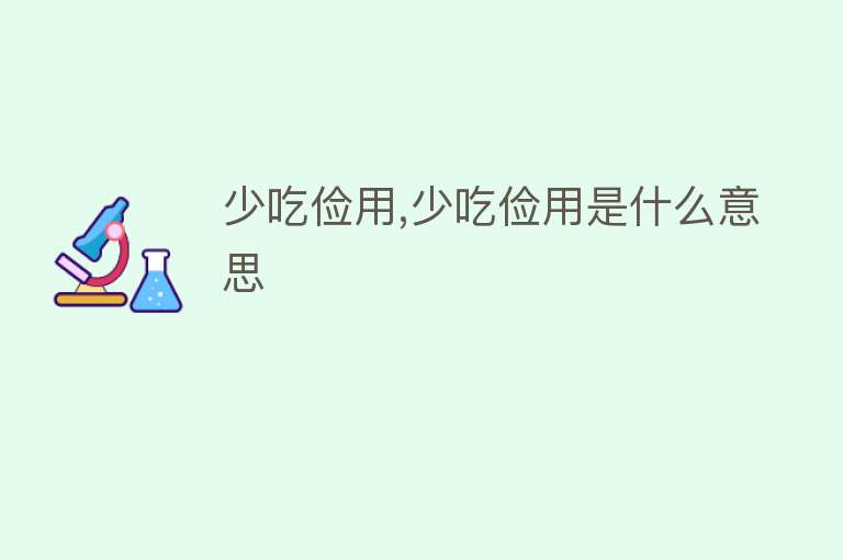 少吃俭用,少吃俭用是什么意思 