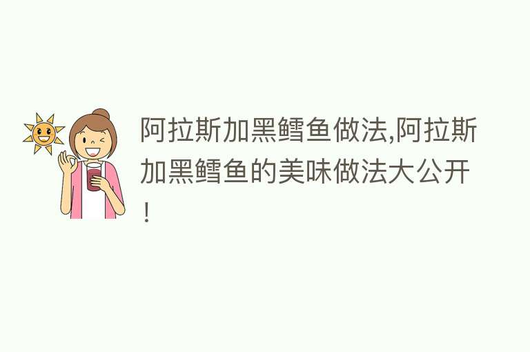 阿拉斯加黑鳕鱼做法,阿拉斯加黑鳕鱼的美味做法大公开！