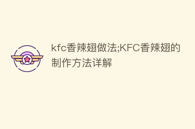 kfc香辣翅做法;KFC香辣翅的制作方法详解