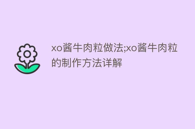 xo酱牛肉粒做法;xo酱牛肉粒的制作方法详解