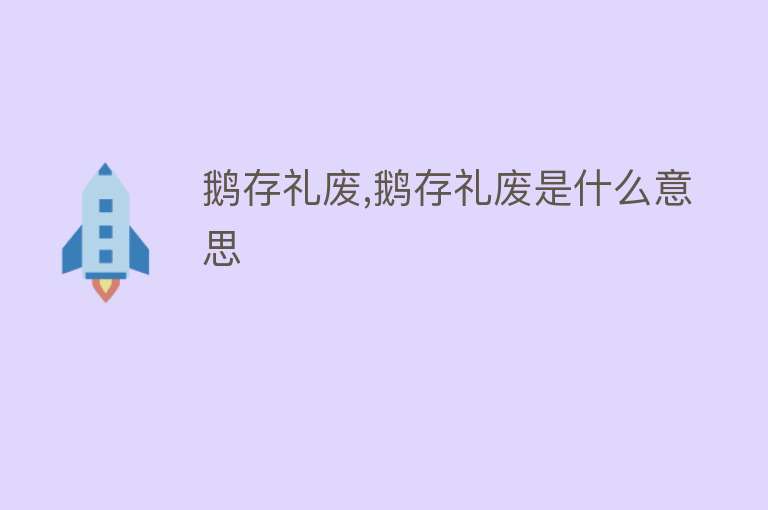 鹅存礼废,鹅存礼废是什么意思 