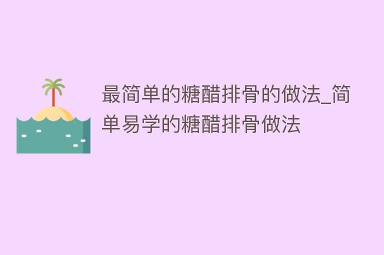 最简单的糖醋排骨的做法_简单易学的糖醋排骨做法