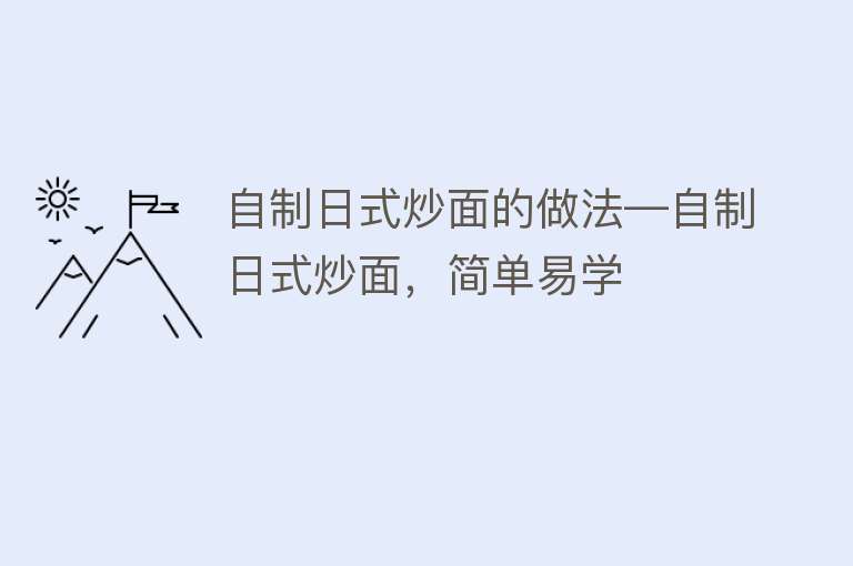 自制日式炒面的做法—自制日式炒面，简单易学