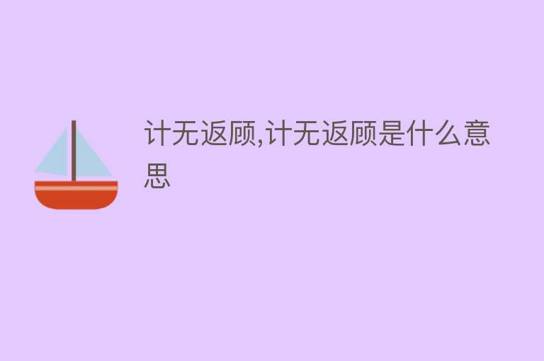 计无返顾,计无返顾是什么意思 