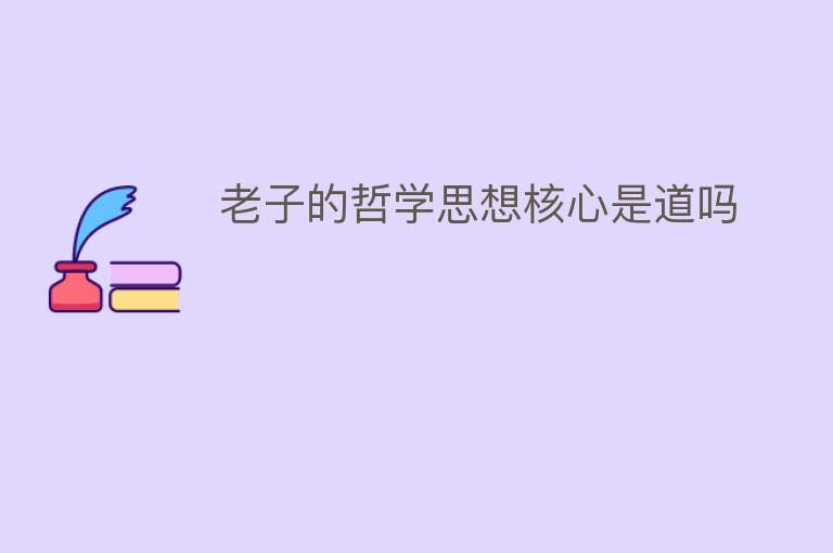 老子的哲学思想核心是道吗