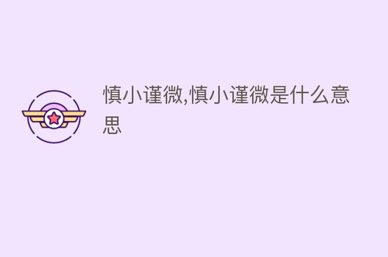 慎小谨微,慎小谨微是什么意思 