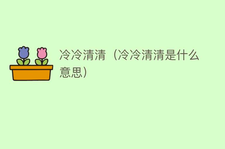 冷冷清清（冷冷清清是什么意思） 