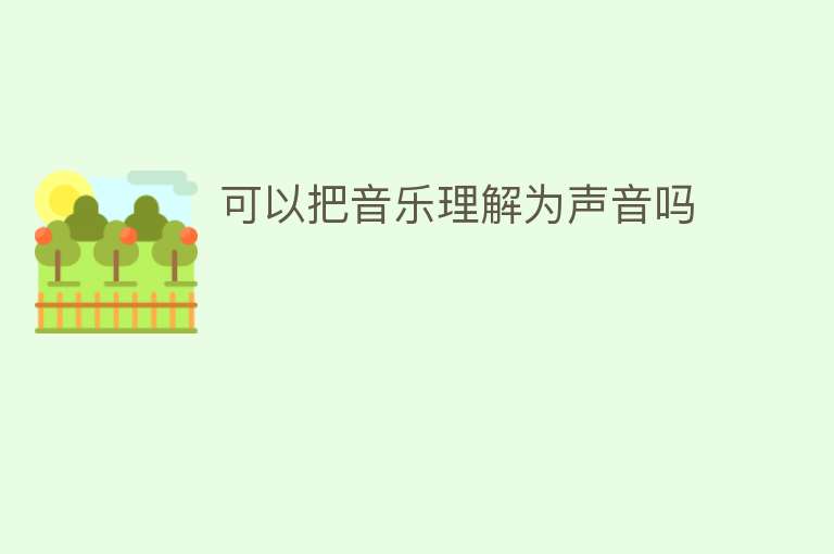 可以把音乐理解为声音吗