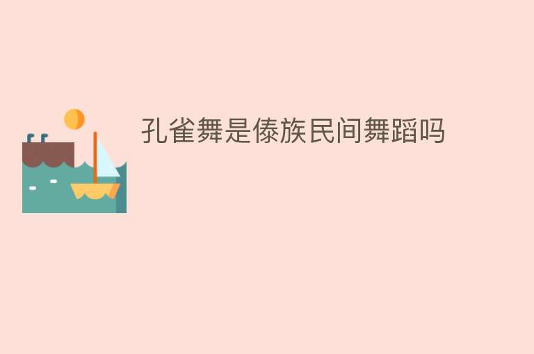 孔雀舞是傣族民间舞蹈吗